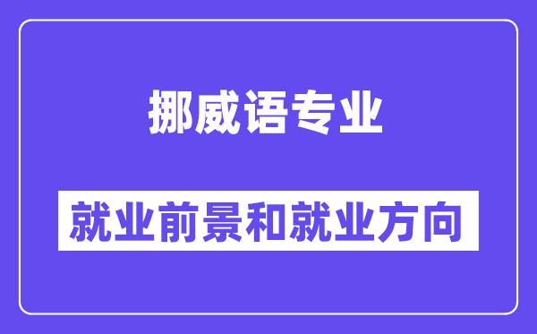 挪威语专业就业前景和就业方向怎么样？