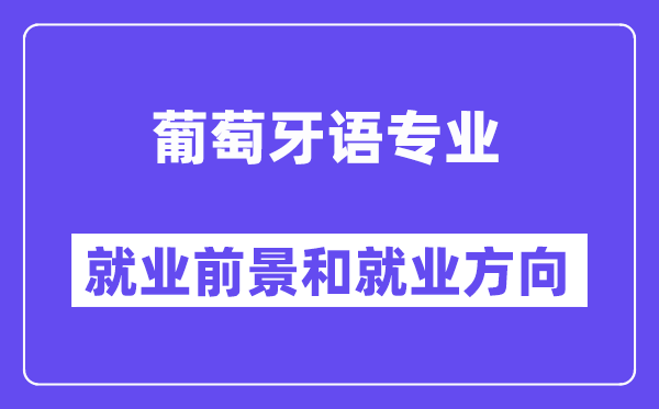 葡萄牙语专业就业前景和就业方向怎么样？附专业满意度评价(4条)