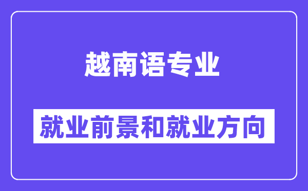 越南语专业就业前景和就业方向怎么样？附专业满意度评价(4条)