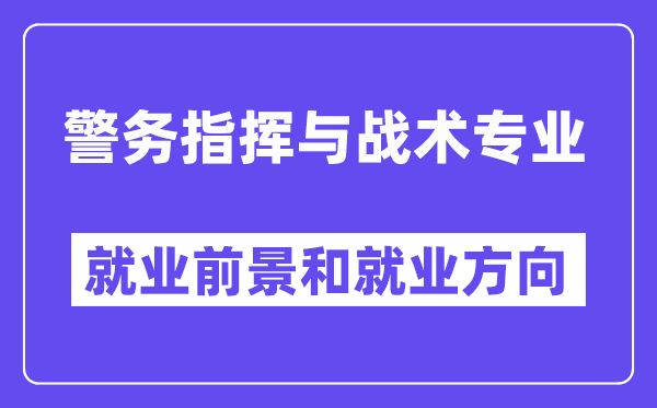 警务指挥与战术专业就业前景和就业方向怎么样？附专业满意度评价(4条)