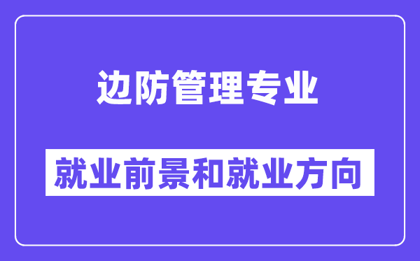 边防管理专业就业前景和就业方向怎么样？附专业满意度评价(4条)