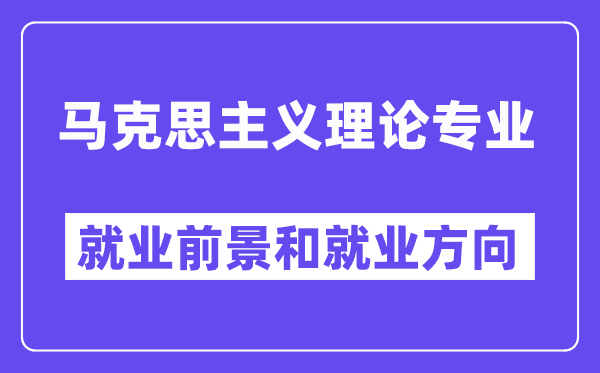 马克思主义理论专业就业前景和就业方向怎么样？附专业满意度评价(4条)