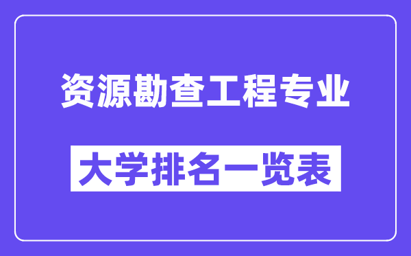 全国资源勘查工程专业大学排名一览表（最新排行榜）