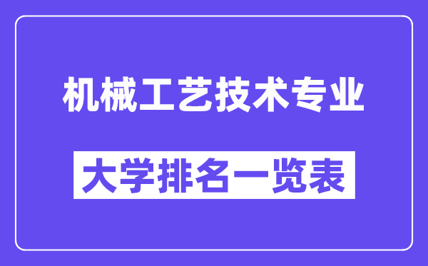 全国机械工艺技术专业大学排名一览表（最新排行榜）