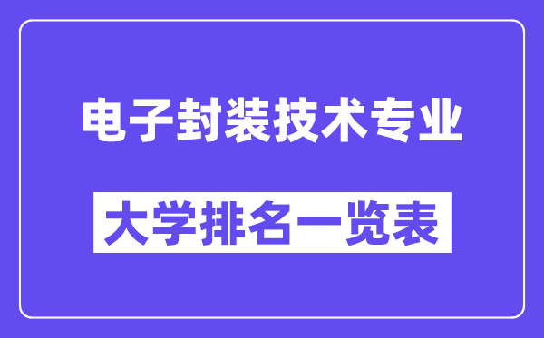 全国电子封装技术专业大学排名一览表（最新排行榜）