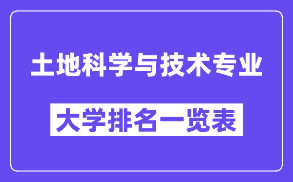 全国土地科学与技术专业大学排名一览表（最新排行榜）