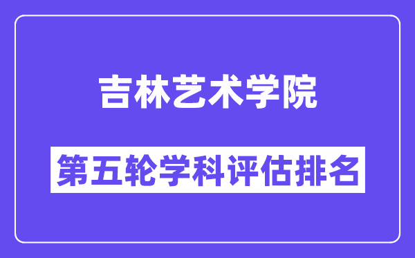 吉林艺术学院学科评估结果排名(全国第五轮评估)