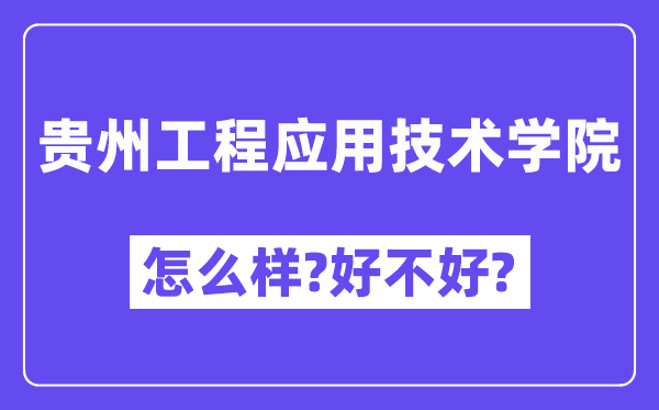 贵州工程应用技术学院怎么样 好不好?(附张雪峰评价)