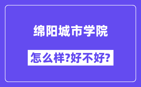 绵阳城市学院怎么样 好不好?(附张雪峰评价)