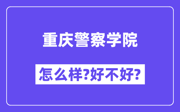 重庆警察学院怎么样 好不好?(附张雪峰评价)