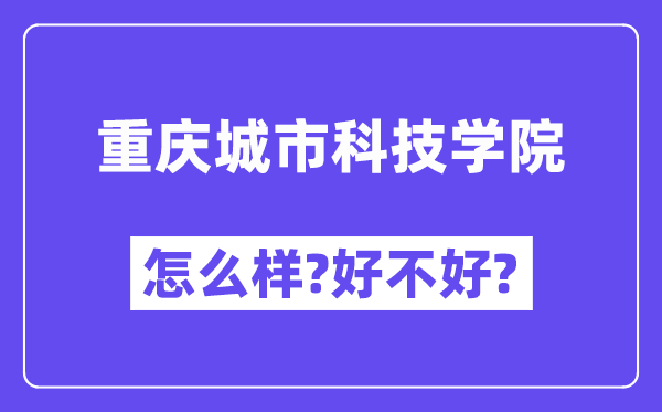 重庆城市科技学院怎么样 好不好?(附张雪峰评价)