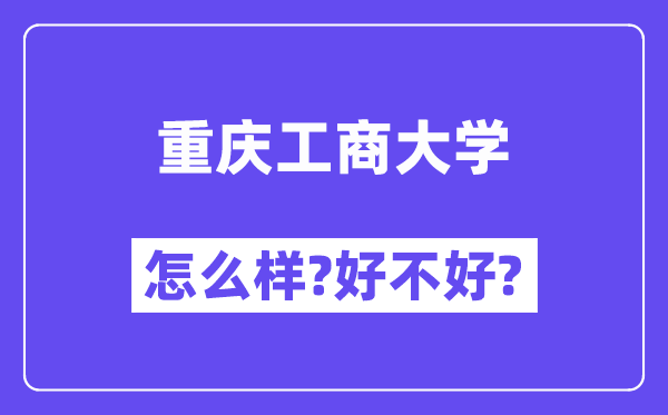 重庆工商大学怎么样 好不好?(附张雪峰评价)