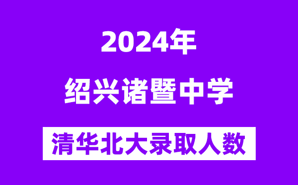 2024年诸暨中学考入清华北大人数是多少？附历年分数线